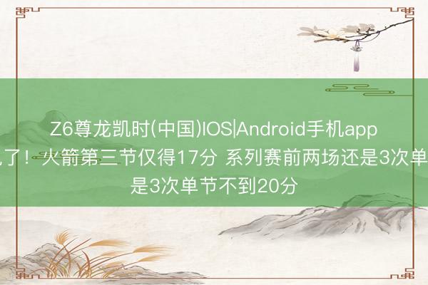Z6尊龙凯时(中国)IOS|Android手机app下载 又断电了！火箭第三节仅得17分 系列赛前两场还是3次单节不到20分