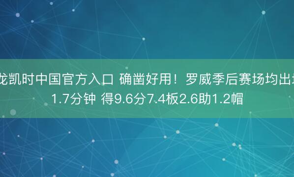 尊龙凯时中国官方入口 确凿好用！罗威季后赛场均出场21.7分钟 得9.6分7.4板2.6助1.2帽